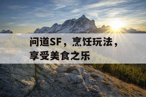 问道SF，烹饪玩法，享受美食之乐