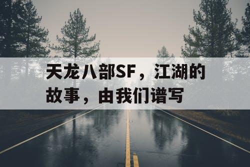 天龙八部SF，江湖的故事，由我们谱写