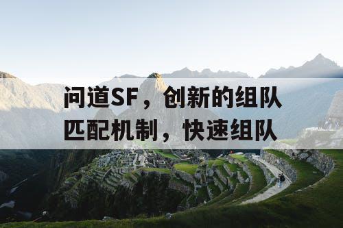 问道SF，创新的组队匹配机制，快速组队