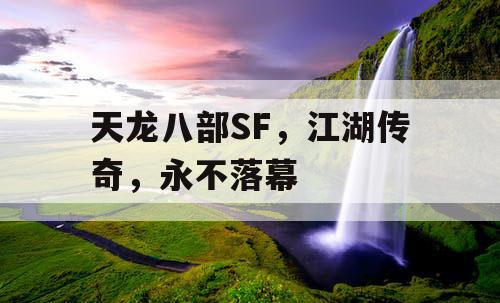 天龙八部SF，江湖传奇，永不落幕