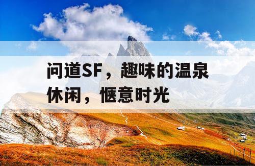 问道SF，趣味的温泉休闲，惬意时光