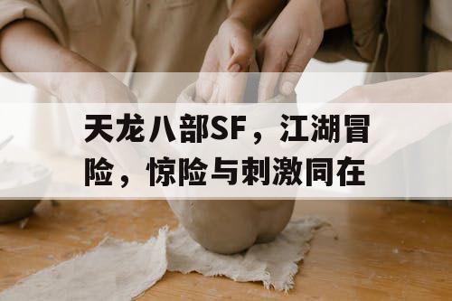 天龙八部SF，江湖冒险，惊险与刺激同在