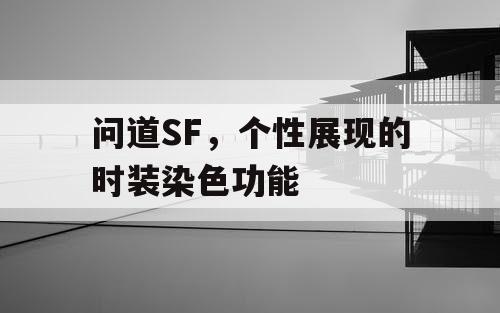 问道SF，个性展现的时装染色功能