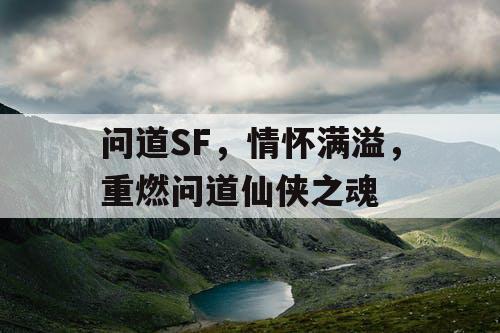 问道SF，情怀满溢，重燃问道仙侠之魂