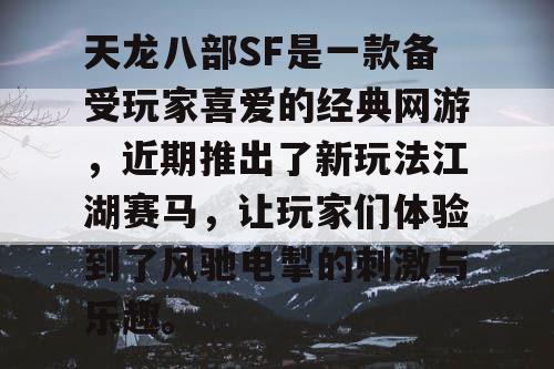 天龙八部SF是一款备受玩家喜爱的经典网游，近期推出了新玩法江湖赛马，让玩家们体验到了风驰电掣的刺激与乐趣。