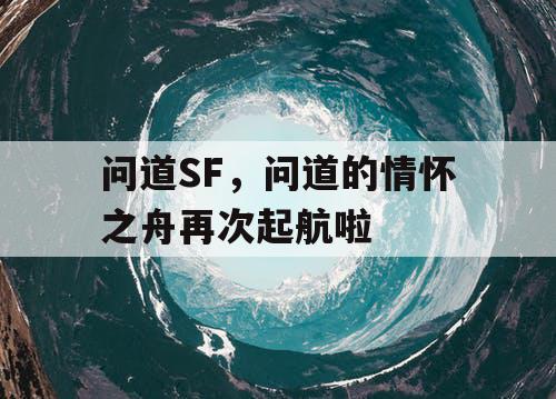 问道SF，问道的情怀之舟再次起航啦