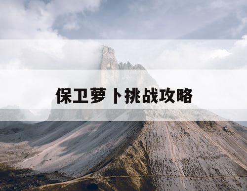 保卫萝卜挑战攻略