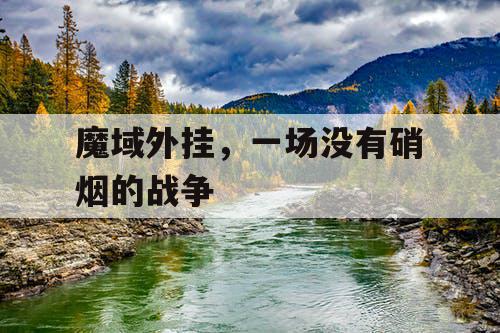 魔域外挂，一场没有硝烟的战争