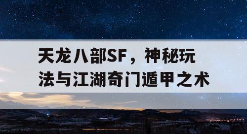 天龙八部SF,神秘玩法与江湖奇门遁甲之术 天龙八部SF,神秘玩法与江湖奇门遁甲之术
