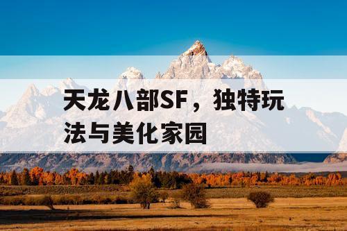 天龙八部SF，独特玩法与美化家园