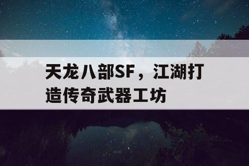 天龙八部SF，江湖打造传奇武器工坊