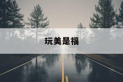 玩美是福