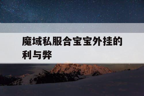 魔域私服合宝宝外挂的利与弊 魔域私服合宝宝外挂的利与弊