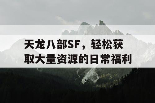 天龙八部SF，轻松获取大量资源的日常福利