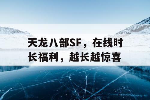 天龙八部SF,在线时长福利,越长越惊喜 天龙八部SF,在线时长福利,越长越惊喜