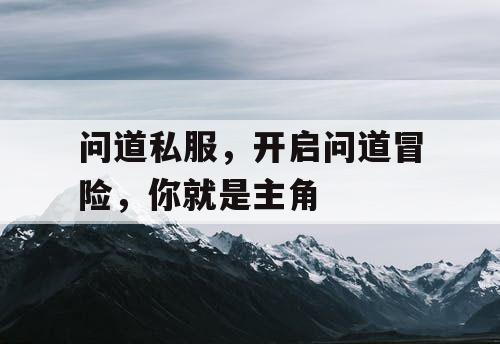 问道私服，开启问道冒险，你就是主角