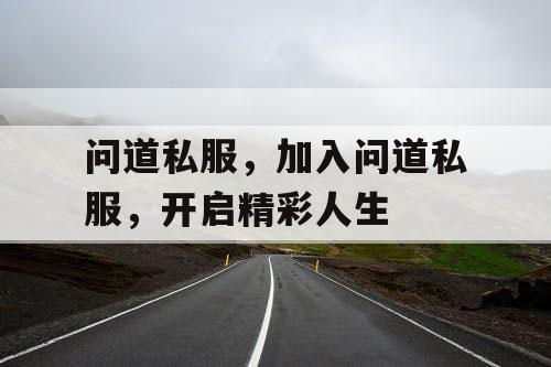 问道私服，加入问道私服，开启精彩人生