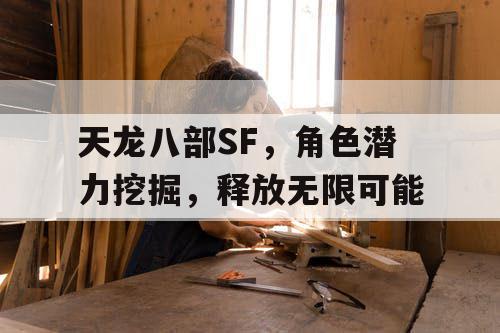 天龙八部SF，角色潜力挖掘，释放无限可能
