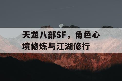 天龙八部SF，角色心境修炼与江湖修行