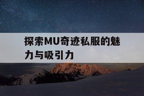 探索MU奇迹私服的魅力与吸引力 探索MU奇迹私服的魅力与吸引力