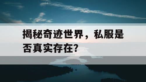 揭秘奇迹世界，私服是否真实存在？