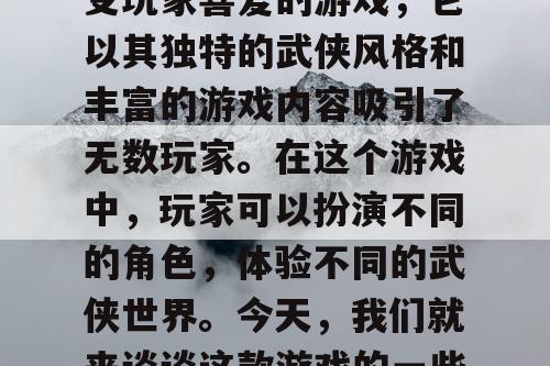 天龙八部Sf是一款备受玩家喜爱的游戏，它以其独特的武侠风格和丰富的游戏内容吸引了无数玩家。在这个游戏中，玩家可以扮演不同的角色，体验不同的武侠世界。今天，我们就来谈谈这款游戏的一些关键词。