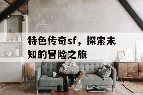 特色传奇sf，探索未知的冒险之旅