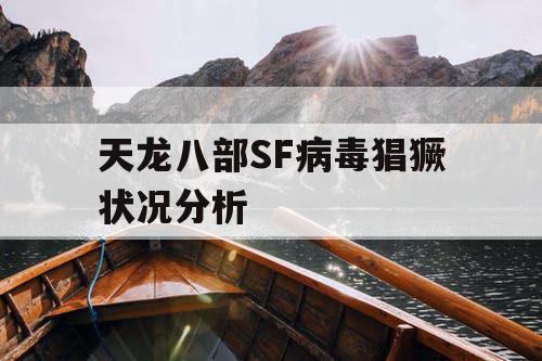 天龙八部SF病毒猖獗状况分析 天龙八部SF病毒猖獗状况分析