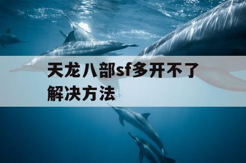 天龙八部sf多开不了解决方法 天龙八部sf多开不了解决方法