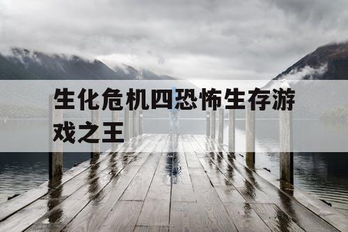 生化危机四恐怖生存游戏之王