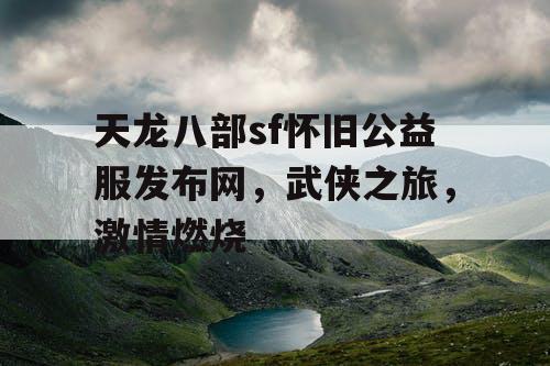 天龙八部sf怀旧公益服发布网，武侠之旅，激情燃烧