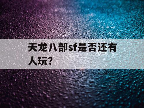 天龙八部sf是否还有人玩？