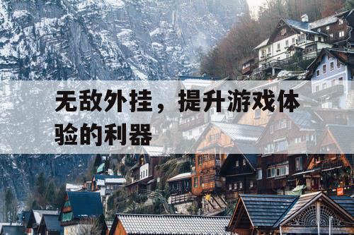 无敌外挂，提升游戏体验的利器