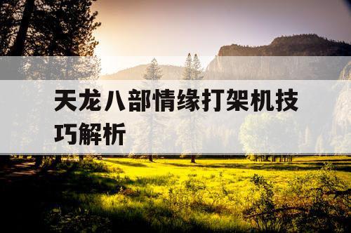 天龙八部情缘打架机技巧解析
