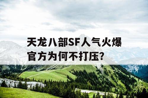 天龙八部SF人气火爆官方为何不打压？