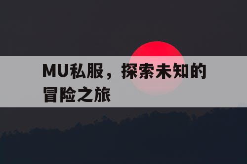 MU私服，探索未知的冒险之旅