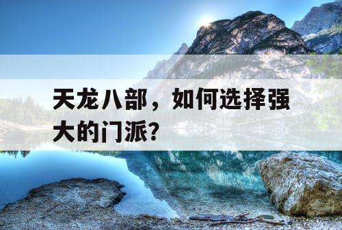 天龙八部，如何选择强大的门派？