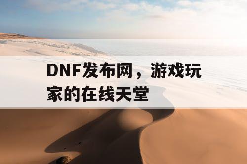 DNF发布网，游戏玩家的在线天堂