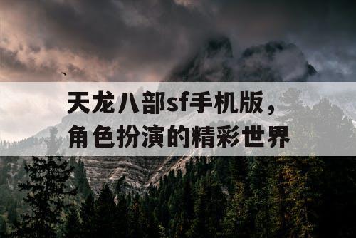 天龙八部sf手机版，角色扮演的精彩世界