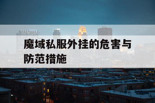 魔域私服外挂的危害与防范措施
