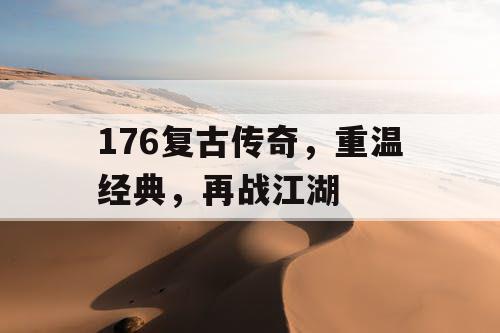 176复古传奇,重温经典,再战江湖 176复古传奇,重温经典,再战江湖