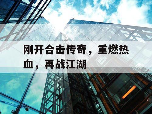 刚开合击传奇，重燃热血，再战江湖