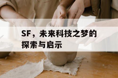 SF，未来科技之梦的探索与启示