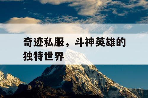 奇迹私服，斗神英雄的独特世界