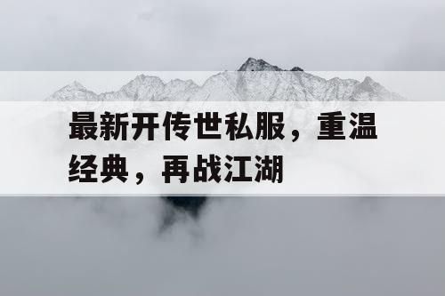 最新开传世私服，重温经典，再战江湖