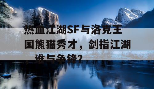热血江湖SF与洛克王国熊猫秀才，剑指江湖，谁与争锋？