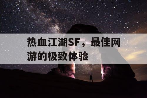 热血江湖SF,最佳网游的极致体验 热血江湖SF,最佳网游的极致体验
