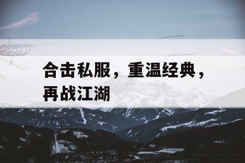 合击私服，重温经典，再战江湖