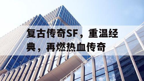 复古传奇SF,重温经典,再燃热血传奇 复古传奇SF,重温经典,再燃热血传奇