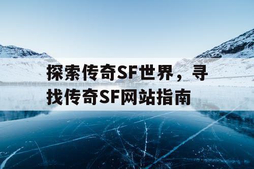 探索传奇SF世界，寻找传奇SF网站指南